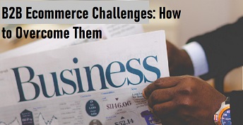 B2B Ecommerce Challenges: How to Overcome Them